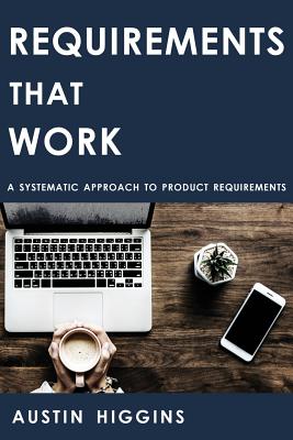 Requirements That Work: A Systematic Approach to Product Requirements