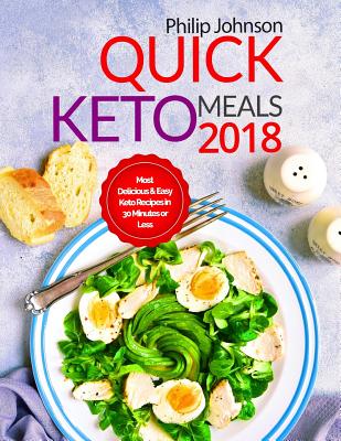 Quick Keto Meals 2018: Most Delicious & Easy Keto Recipes in 30 Minutes or Less