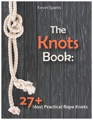 The Knots Book: 27+ Most Practical Rope Knots