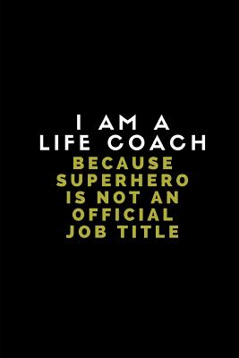 I Am a Life Coach Because Superhero Is Not an Official Job Title: Customised Notebook for a Life Coach