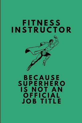 Fitness Instructor Because Superhero Is Not an Official Job Title: Customised Notebook for Fitness Coaches