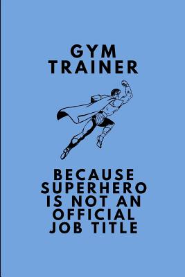 Gym Trainer Because Superhero Is Not an Official Job Title: Customised Note Book