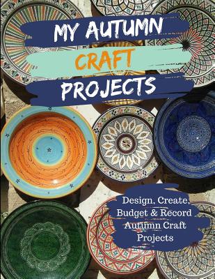 My Autumn Craft Projects: Design, Create, Budget and Record Autumn Craft Projects