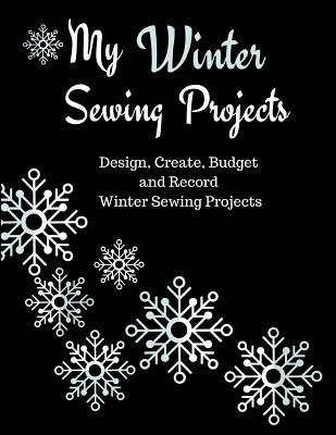 My Winter Sewing Projects: Design, Create, Budget and Record Winter Sewing Projects