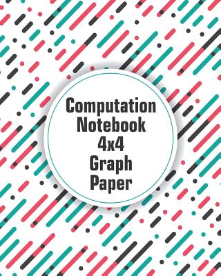 Computation Notebook 4x4 Graph Paper: Quad Grid Paper 100 Pages for Physics Science Math Engineering Laboratory School Adults or Children