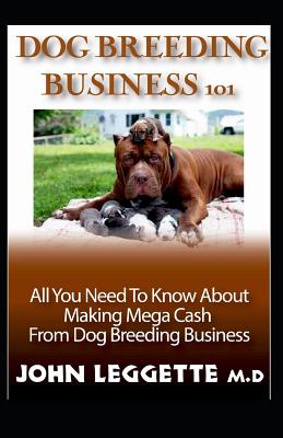 Dog Breeding Business 101: All You Need to Know about Making Mega Cash from Dog Breeding Business