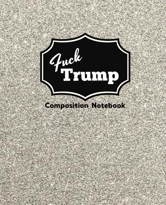 Fuck Trump: Composition Notebook