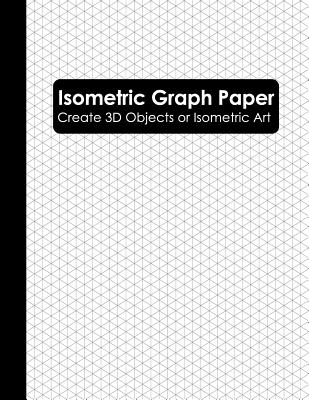 Isometric Graph Paper: Isometric Grid Paper Notebook (Isometric Graphing Paper)