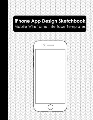 iPhone App Design Sketchbook: Wireframe UI Templates for App Designers and Developers (iPhone App Development)