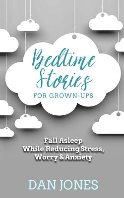 Bedtime Stories for Grown-ups: Fall Asleep While Reducing Stress, Worry & Anxiety