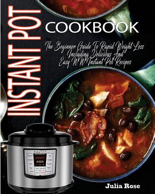 Instant Pot Cookbook: The Beginner Guide To Rapid Weight Loss Including Delicious And Easy WW Instant Pot Recipes