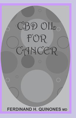 CBD Oil for Cancer: Everything You Need to Know on How CBD Oil Treats Cancer; Holistic Benefits of Cannabis for All Types of Cancer