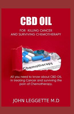 CBD Oil for Killing Cancer and Surviving Chemotherapy: All You Need to Know about CBD Oil in Treating Cancer and Surviving the Pain of Chemotherapy