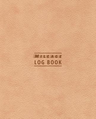 Mileage Log Book: Driver's Mileage Tracker For Taxes - Record Your Car, Truck Or Any Vehicle's Gas Mileage - Light Leather Edition