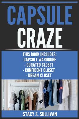 Capsule Craze: Capsule Wardrobe, Curated Closet, Dream Closet, Confident Closet (Easy Steps, Shopping Right, Makeovers, Style)