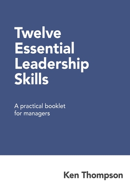 Twelve Essential Leadership Skills: A practical booklet for managers