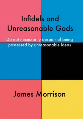 Infidels and Unreasonable Gods: Do Not Necessarily Despair of Being Possessed by Unreasonable Ideas