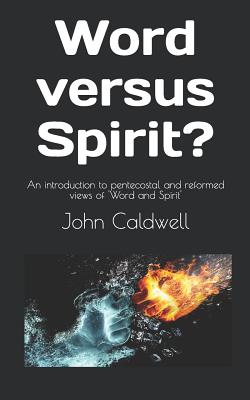Word Versus Spirit?: An Introduction to Pentecostal and Reformed Views of 'word and Spirit'