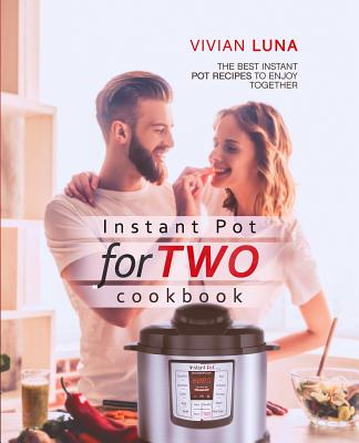 Instant Pot for Two Cookbook: The Best Instant Pot Recipes to Enjoy Together