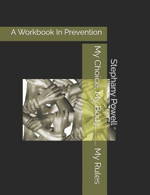 My Choice, My Body............ My Rules: A Workbook In Prevention