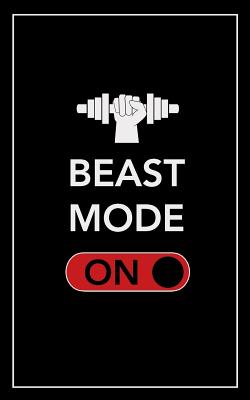 Beast Mode on: No Fluff, No Frills, No Bs Workout Logbook