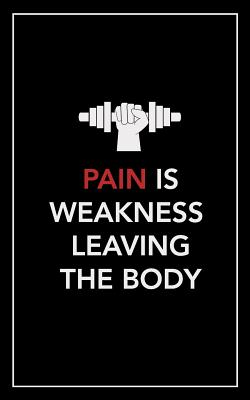 Pain Is Weakness Leaving the Body: No Fluff, No Frills, No Bs Workout Log Book