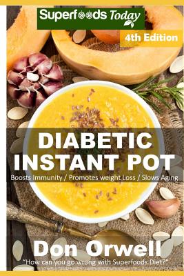 Diabetic Instant Pot: Over 60 One Pot Instant Pot Recipe Book full of Dump Dinners Recipes and Antioxidants and Phytochemicals