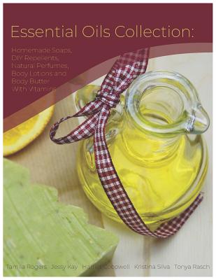 Essential Oils Collection: Homemade Soaps, DIY Repellents, Natural Perfumes, Body Lotions and Body Butter with Vitamins