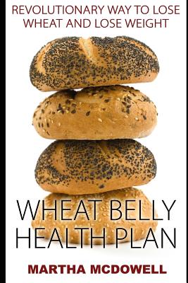 Wheat Belly Health Plan: Revolutionary Way to Lose Wheat and Lose Weight