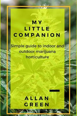 My Little Companion: Simple Guide to Indoor and Outdoor Marijuana Horticulture