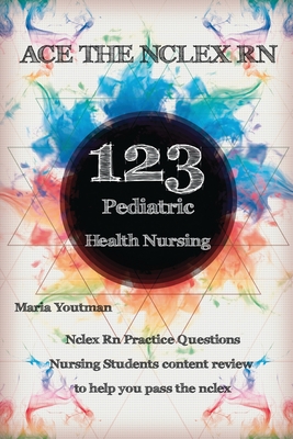 Ace the NCLEX RN: 123 Pediatric Health Nursing Questions Answers & Rationales