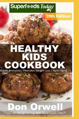 Healthy Kids Cookbook: Over 320 Quick & Easy Gluten Free Low Cholesterol Whole Foods Recipes full of Antioxidants & Phytochemicals
