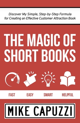 The Magic of Short Books: Discover a Unique & Different Kind of Book to Attract Your Ideal Customer