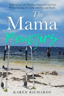 The Mama Memoirs: Embracing Life, Relationships, and Identity While Raising a Child with Special Needs