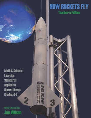 How Rockets Fly Teacher's Edition: Math & Science Learning Standards Applied to Rocket Design Grades 4-6