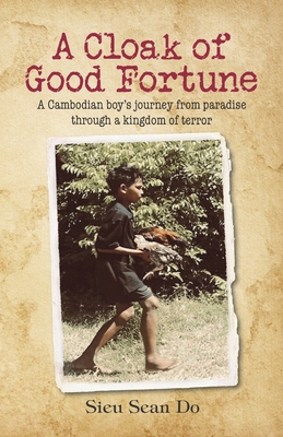 A Cloak of Good Fortune: A Cambodian boy's journey from paradise through a kingdom of terror
