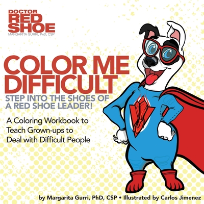 Color me Difficult: Step into the Shoes of a Red Shoe Leader: A Coloring Workbook to Teach Grown-ups to Deal with Difficult People