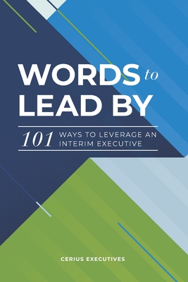 Words to Lead By: 101 Ways to Leverage an Interim Executive