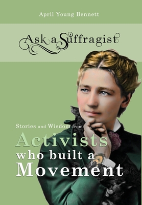 Ask a Suffragist: Stories and Wisdom from Activists Who Built a Movement