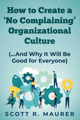 How to Create a 'No-Complaining' Organizational Culture: (and Why It Will Be Good for Everyone)