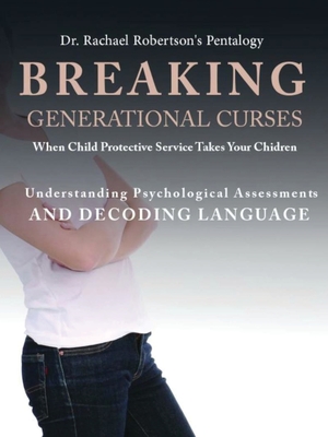 Breaking Generational Curses When Child Protective Services Takes Your Children: Understanding Psychological Assessments and Decoding Language