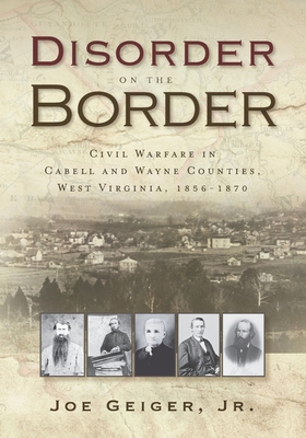 Disorder on the Border: Civil Warfare in Cabell and Wayne Counties, West Virginia, 1856-1870