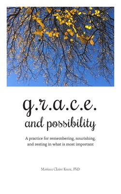 G.R.A.C.E. and Possibility: A practice for remembering, nourishing, and resting in what is most important