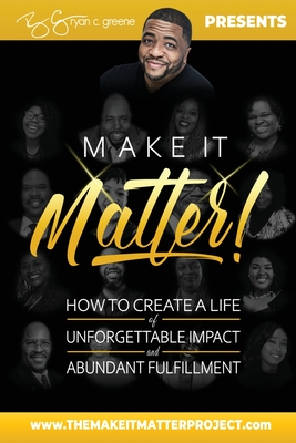 Make It Matter!: How To Create A Life of Unforgettable Impact & Abundant Fulfillment