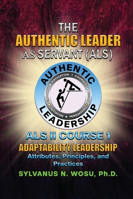 The Authentic Leader As Servant II Course 1: Adaptability Leadership