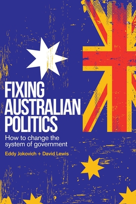 Fixing Australian Politics: How to change the system of government