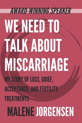 We Need to Talk About Miscarriage: My Story of Loss, Grief, Acceptance, and Fertility Treatments