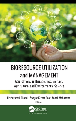 Bioresource Utilization and Management: Applications in Therapeutics, Biofuels, Agriculture, and Environmental Sciences