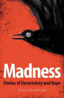 Madness: Stories of Uncertainty and Hope