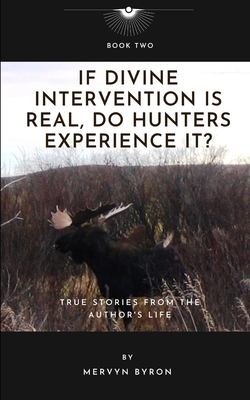 If Divine Intervention Is Real, Do Hunters Experience It?: True Stories from the Author's Life